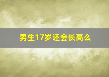 男生17岁还会长高么