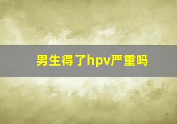 男生得了hpv严重吗