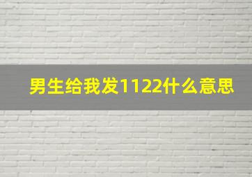 男生给我发1122什么意思