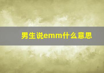 男生说emm什么意思