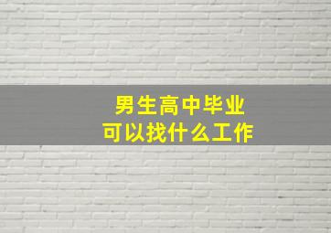 男生高中毕业可以找什么工作