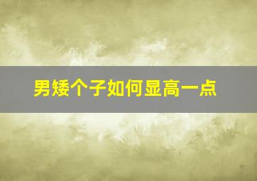 男矮个子如何显高一点