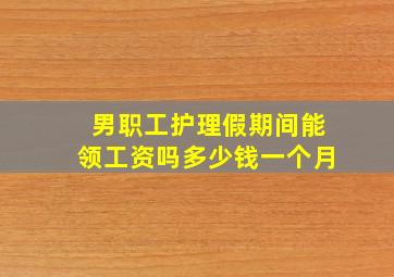 男职工护理假期间能领工资吗多少钱一个月