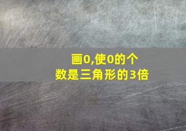 画0,使0的个数是三角形的3倍