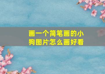 画一个简笔画的小狗图片怎么画好看