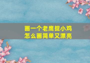 画一个老鹰捉小鸡怎么画简单又漂亮