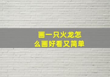 画一只火龙怎么画好看又简单