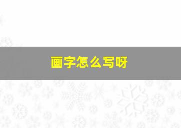 画字怎么写呀