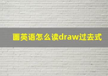 画英语怎么读draw过去式