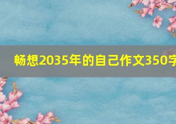 畅想2035年的自己作文350字