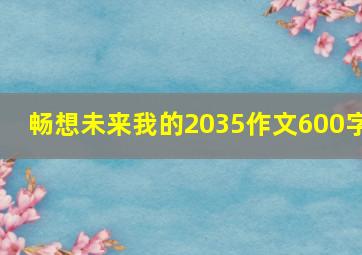 畅想未来我的2035作文600字