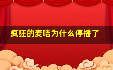 疯狂的麦咭为什么停播了