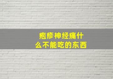 疱疹神经痛什么不能吃的东西