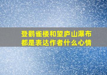 登鹳雀楼和望庐山瀑布都是表达作者什么心情