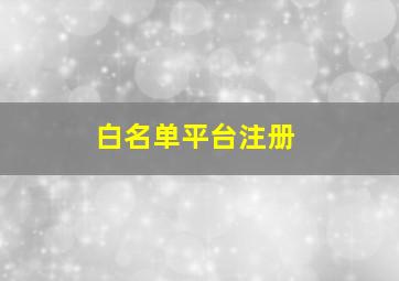 白名单平台注册