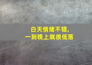 白天情绪不错,一到晚上就很低落