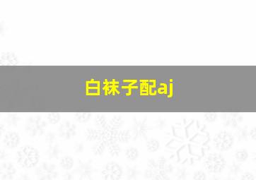 白袜子配aj