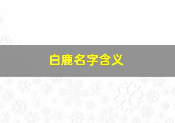 白鹿名字含义