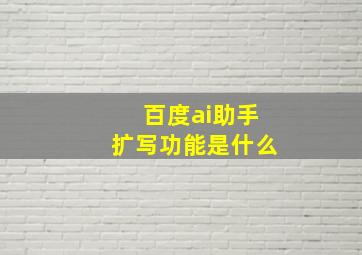 百度ai助手扩写功能是什么