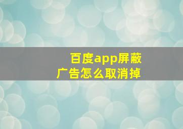 百度app屏蔽广告怎么取消掉