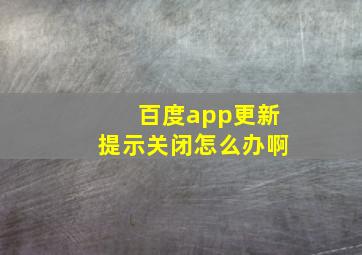 百度app更新提示关闭怎么办啊