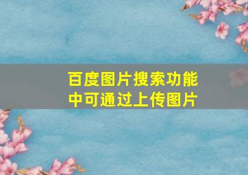 百度图片搜索功能中可通过上传图片