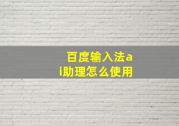 百度输入法ai助理怎么使用