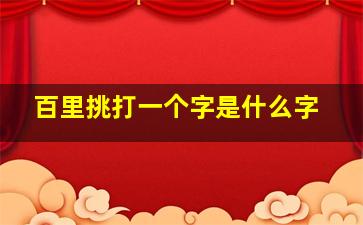 百里挑打一个字是什么字