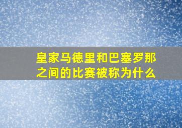 皇家马德里和巴塞罗那之间的比赛被称为什么