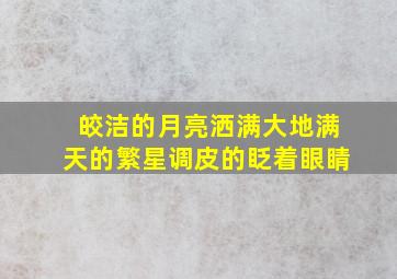 皎洁的月亮洒满大地满天的繁星调皮的眨着眼睛