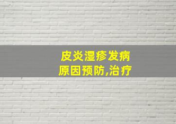 皮炎湿疹发病原因预防,治疗