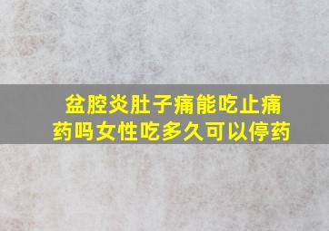 盆腔炎肚子痛能吃止痛药吗女性吃多久可以停药