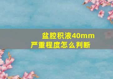 盆腔积液40mm严重程度怎么判断