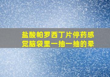 盐酸帕罗西丁片停药感觉脑袋里一抽一抽的晕