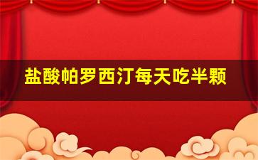 盐酸帕罗西汀每天吃半颗