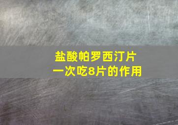 盐酸帕罗西汀片一次吃8片的作用