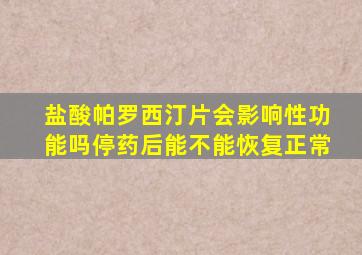 盐酸帕罗西汀片会影响性功能吗停药后能不能恢复正常