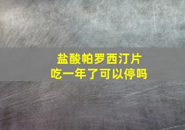 盐酸帕罗西汀片吃一年了可以停吗