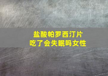 盐酸帕罗西汀片吃了会失眠吗女性