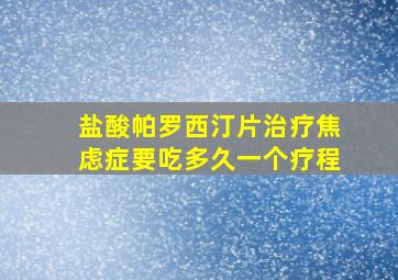 盐酸帕罗西汀片治疗焦虑症要吃多久一个疗程