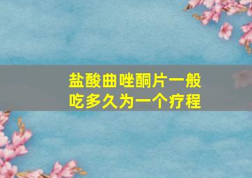 盐酸曲唑酮片一般吃多久为一个疗程