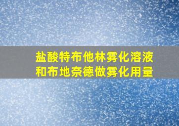 盐酸特布他林雾化溶液和布地奈德做雾化用量