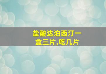 盐酸达泊西汀一盒三片,吃几片