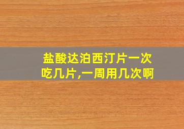 盐酸达泊西汀片一次吃几片,一周用几次啊