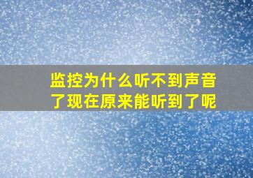 监控为什么听不到声音了现在原来能听到了呢