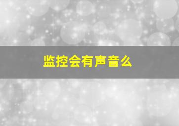 监控会有声音么