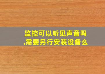 监控可以听见声音吗,需要另行安装设备么