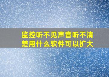 监控听不见声音听不清楚用什么软件可以扩大