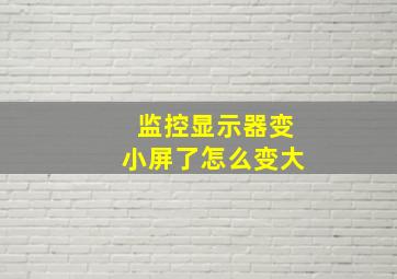 监控显示器变小屏了怎么变大