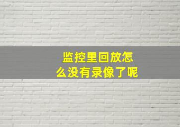 监控里回放怎么没有录像了呢